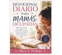 DEVOCIONAL DIARIO PARA MAMÁS OCUPADAS: Reflexiones cristianas de 5 minutos con pasajes bíblicos, oración y palabras de aliento para encontrar la paz en la maternidad.