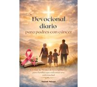 Devocional diario para padres con cáncer: Un viaje de 90 días de fe y esperanza para familias que enfrentan una enfermedad