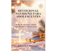 DEVOCIONAL NAVIDEÑO PARA ADOLESCENTES: 25 días de esperanza y valentía para iluminar tu vida con gracia