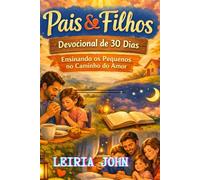 DEVOCIONAL PAIS & FILHOS: 30 Dias para Ensinar os Pequenos no Caminho do Bem e do Amor