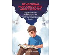 DEVOCIONAL PARA CHICOS PRE-ADOLESCENTES: Empoderando a los preadolescentes con inspiración diaria para crecer en la fe y fortalecer su carácter