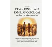 Devocional para Familias Católicas de Pascua a Pentecostés: 50 días para caminar juntos con oraciones diarias, tradiciones llenas de alegría y pasos prácticos para fortalecer la fe