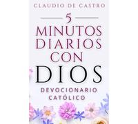 Devocionario Católico: Oraciones Diarias de 5 Minutos con Dios para Empezar Bien tu Día: Catholic Daily Devotional - Spanish Edition: 5 Minutes with God to Start Your Day Right