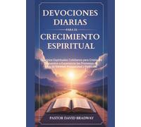 DEVOCIONES DIARIAS PARA EL CRECIMIENTO ESPIRITUAL: Ejercicios Espirituales Cotidianos para Cristianos Dispuestos a Experiencia las Promesas de Dios de Sanidad, Prosperidad y Propósito