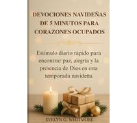 DEVOCIONES NAVIDEÑAS DE 5 MINUTOS PARA CORAZONES OCUPADOS: Estímulo diario rápido para encontrar paz, alegría y la presencia de Dios en esta temporada navideña