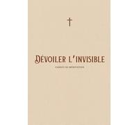 Dévoiler l'invisible: Carnet de méditation biblique
