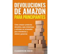 Devoluciones de Amazon para principiantes: Cómo comprar productos devueltos, cajas misteriosas y artículos no reclamados para revenderlos y obtener ganancias