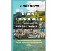 DEVON E CORNOVAGLIA GUIDA TURISTICA 2025: Esplora villaggi nascosti, passeggiate costiere, sapori locali e avventure senza tempo