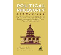 Devon Kade POLITICAL PHILOSOPHY Summarized: Key Thinkers, Theories, (Tascabile)