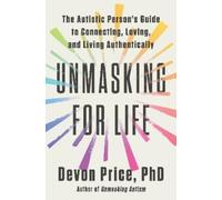 Unmasking for Life: The Autistic Person's Guide to Connecting, Loving, and Living Authentically