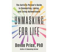 Unmasking for Life: The Autistic Person's Guide to Connecting, Loving, and Living Authentically