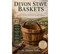 Devon Stave Baskets: Unearthing the Historical Context, Origins, and Enduring Craft of Rural Devon