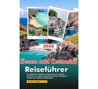 DEVON UND CORNWALL Reiseführer 2026: Ihr ultimativer Leitfaden zur Erkundung der zeitlosen Schönheit, der reichen Geschichte und der verborgenen Schätze des englischen Südwestens im Jahr