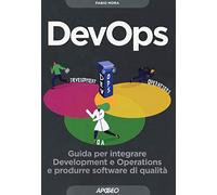 DevOps. Guida per integrare Development e Operations e produrre software di qualità