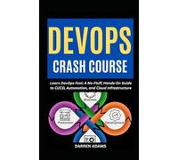 DEVOPS CRASH COURSE: Learn DevOps Fast: A No-Fluff, Hands-On Guide to CI/CD, Automation, and Cloud Infrastructure