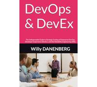 DevOps & DevEx: The Indispensable Guide to Strategic Scaling of Enterprise DevOps, Developer Experience (DevEx), and Site Reliability Engineering (SRE).