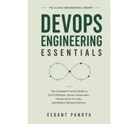 DevOps Engineering Essentials: The Complete Practical Guide to CI/CD Pipelines, Docker, Kubernetes, Infrastructure as Code, Automation, Monitoring, and Modern Software Delivery Systems
