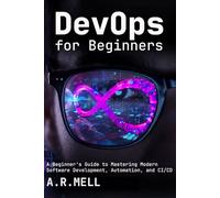 DevOps for Beginners: A Beginner’s Guide to Mastering Modern Software Development, Automation, and CI/CD