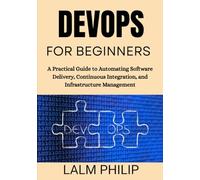 DevOps for Beginners: A Practical Guide to Automating Software Delivery, Continuous Integration, and Infrastructure Management