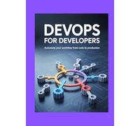 DevOps for Developers: Automate Your Workflow from Code to Production