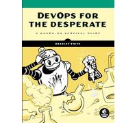 DevOps for the Desperate: A Hands-On Survival Guide
