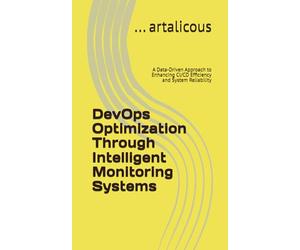DevOps Optimization Through Intelligent Monitoring Systems: A Data-Driven Approach to Enhancing CI/CD Efficiency and System Reliability