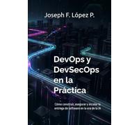 DevOps y DevSecOps en la Práctica: Cómo construir, asegurar y escalar la entrega de software en la era de la IA