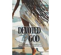 Devoted To God: A 100 Day Affirmation Devotional to Build an Intimate Relationship With God
