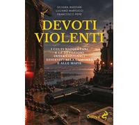 Devoti violenti. I culti napoletani e le devozioni internazionali asservite alla camorra e alle mafie. Ediz. illustrata