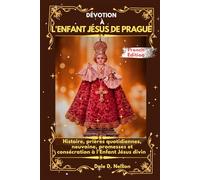 DÉVOTION À L'ENFANT JÉSUS DE PRAGUE: Histoire, prières quotidiennes, neuvaine, promesses et consécration à l'Enfant Jésus divin