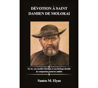 DÉVOTION À SAINT DAMIEN DE MOLOKAI: Sa vie, son sacrifice héroïque et son héritage durable de compassion parmi les oubliés