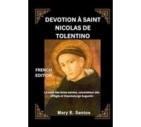 DEVOTION À SAINT NICOLAS DE TOLENTINO: Le saint des âmes saintes, consolateur des affligés et thaumaturge Augustin