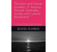 “Devotion and Human Evolution: A Journey Through Spirituality, Society and Cultural Renaissance”: From Nature and Philosophy to Bhakti Psychology Social Harmony, Ecology and the Modern Crisis of Faith