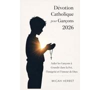 Dévotion Catholique pour Garçons 2026: Aider les Garçons à Grandir dans la Foi, l’Intégrité et l’Amour de Dieu