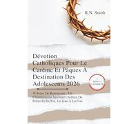 Dévotion Catholiques Pour Le Carême Et Pâques À Destination Des Adolescents 2026: 40 Jours De Renouveau : Un Cheminement Spirituel Chrétien De Prière Et De Foi, Un Jour À La Fois