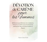 Dévotion de Carême pour les Femmes: Réflexions quotidiennes de 10 minutes, Écritures et prière pour le renouveau spirituel du Mercredi des Cendres à Pâques