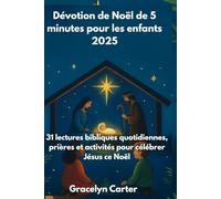 Dévotion de Noël de 5 minutes pour les enfants 2025: 31 lectures bibliques quotidiennes, prières et activités pour célébrer Jésus ce Noël