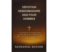 DÉVOTION HEBDOMADAIRE 2026 POUR HOMMES: Un voyage de 52 semaines pour grandir dans la foi, surmonter les défis et devenir un homme selon le cœur de Dieu