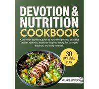 Devotion & Nutrition Cookbook: A Christian woman’s guide to nourishing meals, peaceful kitchen routines, and faith-inspired eating for strength, balance, and daily renewal.