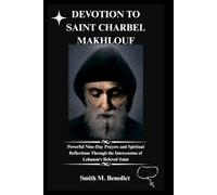 DEVOTION TO SAINT CHARBEL MAKHLOUF: Powerful Nine-Day Prayers and Spiritual Reflections Through the Intercession of Lebanon's Beloved Saint