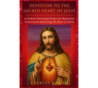 DEVOTION TO THE SACRED HEART OF JESUS: Catholic Devotional Prayer for Reparation, Consecration and Living the Heart of Christ