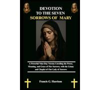 DEVOTION TO THE SEVEN SORROWS OF MARY: A Powerful Nine-Day Novena Unveiling the Power, Meaning, and Grace of Her Sorrows, with the Litany and Chaplet of Our Lady of Sorrows