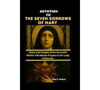 DEVOTION TO THE SEVEN SORROWS OF MARY: Litany and Chaplet of the Sorrowful Mother with Marian Prayers to Our Lady of Sorrows