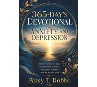 DEVOTIONAL FOR ANXIETY AND DEPRESSION: Micro-Practices for Daily Anxiety Relief, Comfort, and Spiritual Growth to Calm an Anxious Mind