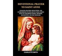 DEVOTIONAL PRAYER TO SAINT ANNE: Unfailing Prayers, Reflections, and Intercessions to Our Lady of Anne, Patron Saint of Unmarried Women, Mothers, Housewives, and the Childless