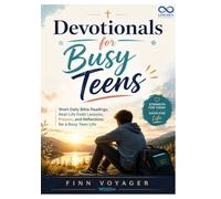 DEVOTIONALS FOR BUSY TEENS: Short Daily Bible Readings, Real-Life Faith Lessons, Prayers, and Reflections for a Busy Teen Life