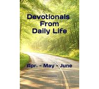 Devotionals From Daily Life---Second Quarter: April --- June Devotionals