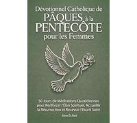 Dévotionnel Catholique de Pâques à la Pentecôte pour les Femmes: 50 Jours de Méditations Quotidiennes pour Renforcer l’Élan Spirituel, Accueillir la Résurrection et Recevoir l’Esprit Saint