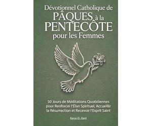 Dévotionnel Catholique de Pâques à la Pentecôte pour les Femmes: 50 Jours de Méditations Quotidiennes pour Renforcer l’Élan Spirituel, Accueillir la Résurrection et Recevoir l’Esprit Saint