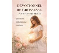 DÉVOTIONNEL DE GROSSESSE POUR FUTURES MÈRES: Prières et dévotions hebdomadaires pour soulager l'anxiété liée à la grossesse, renforcer la foi et vous guider à travers chaque trimestre